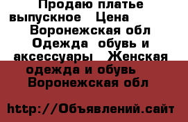 Продаю платье выпускное › Цена ­ 3 000 - Воронежская обл. Одежда, обувь и аксессуары » Женская одежда и обувь   . Воронежская обл.